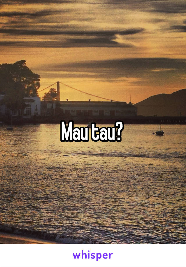 Mau tau? 