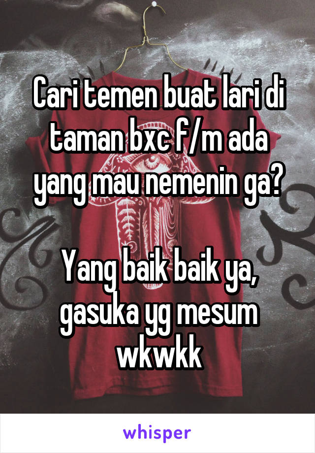 Cari temen buat lari di taman bxc f/m ada yang mau nemenin ga?

Yang baik baik ya, gasuka yg mesum wkwkk