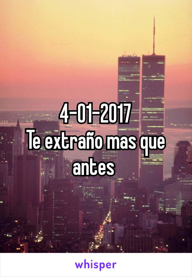 4-01-2017
Te extraño mas que antes 