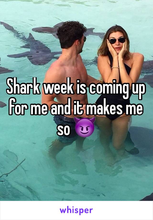 Shark week is coming up for me and it makes me so 😈