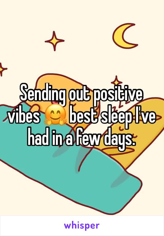 Sending out positive vibes 🤗 best sleep I've had in a few days. 