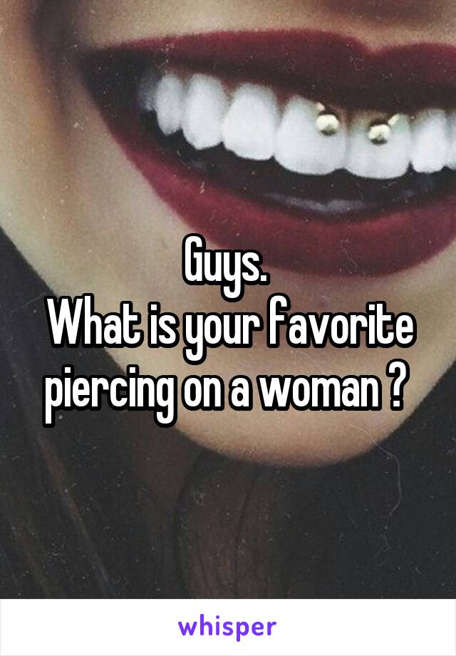 Guys. 
What is your favorite piercing on a woman ? 