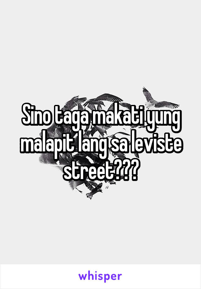 Sino taga makati yung malapit lang sa leviste street???