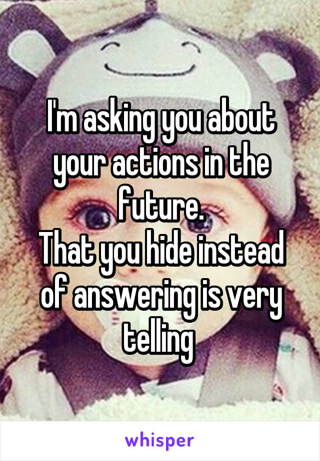 I'm asking you about your actions in the future.
That you hide instead of answering is very telling 