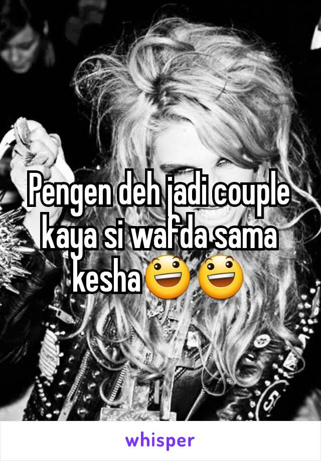 Pengen deh jadi couple kaya si wafda sama kesha😃😃