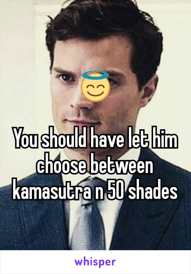 😇

You should have let him choose between kamasutra n 50 shades