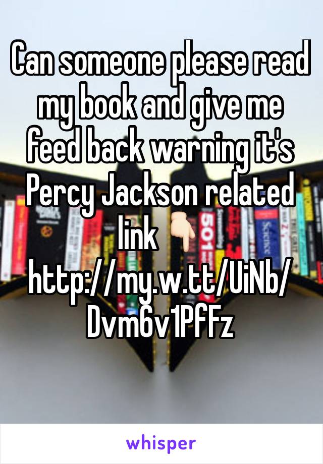 Can someone please read my book and give me feed back warning it's Percy Jackson related link👇🏻
http://my.w.tt/UiNb/Dvm6v1PfFz