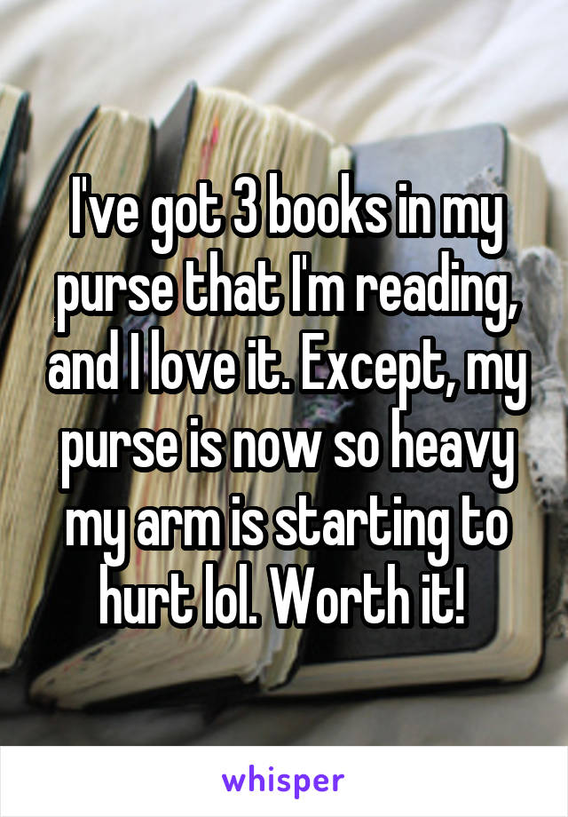 I've got 3 books in my purse that I'm reading, and I love it. Except, my purse is now so heavy my arm is starting to hurt lol. Worth it! 