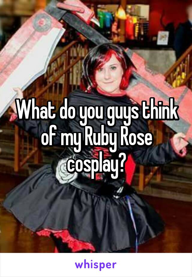 What do you guys think of my Ruby Rose cosplay?