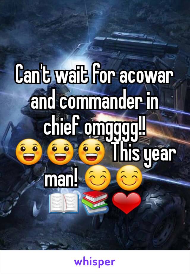 Can't wait for acowar and commander in chief omgggg!! 😀😀😀 This year man! 😊😊 📖📚❤