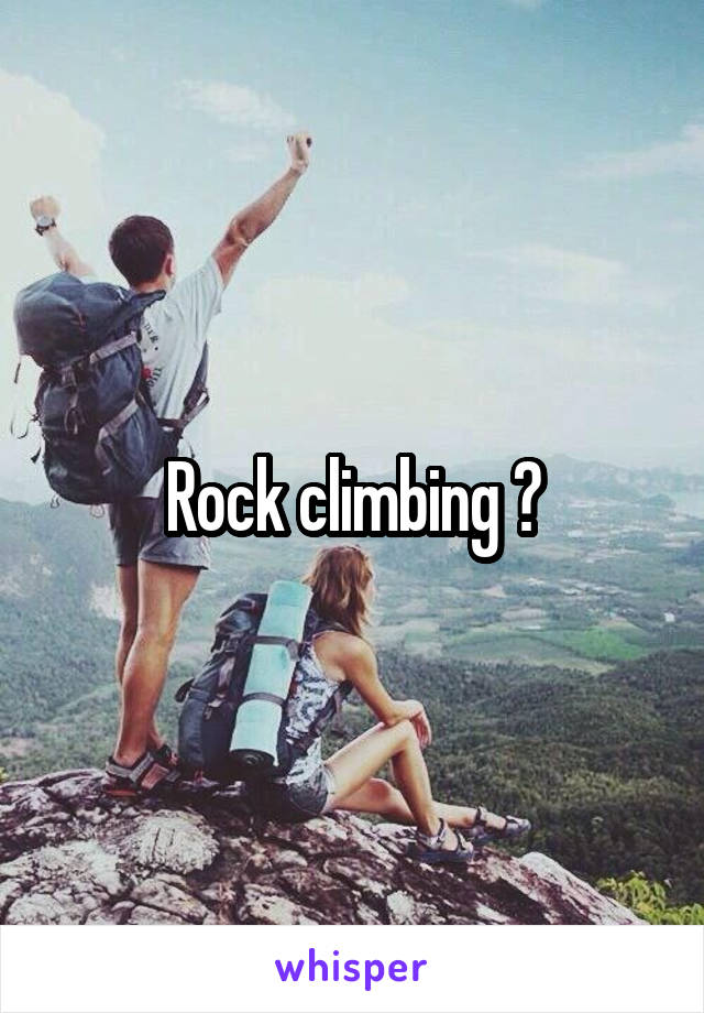 Rock climbing ?