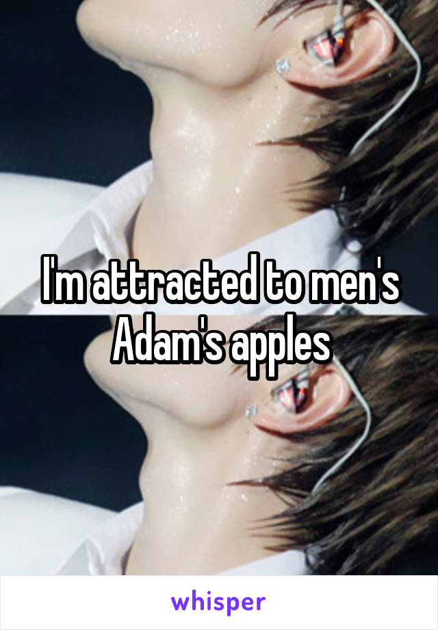 I'm attracted to men's Adam's apples