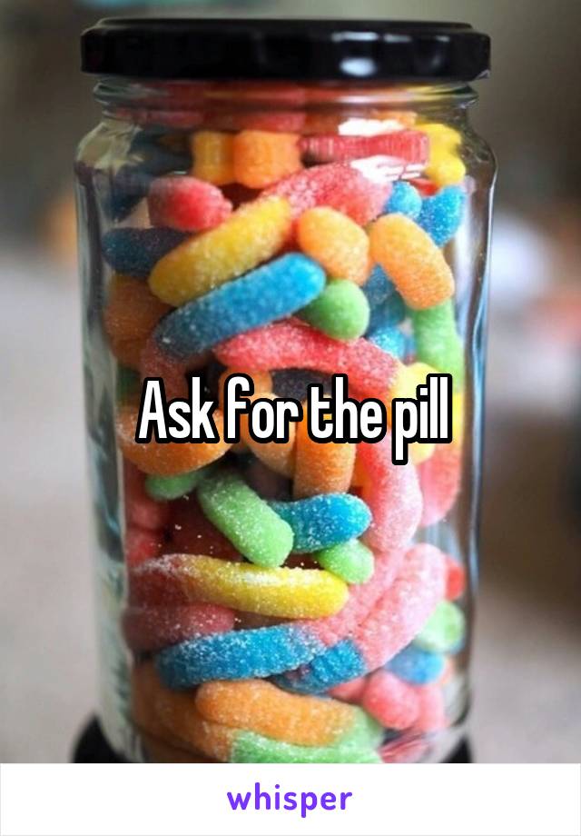 Ask for the pill