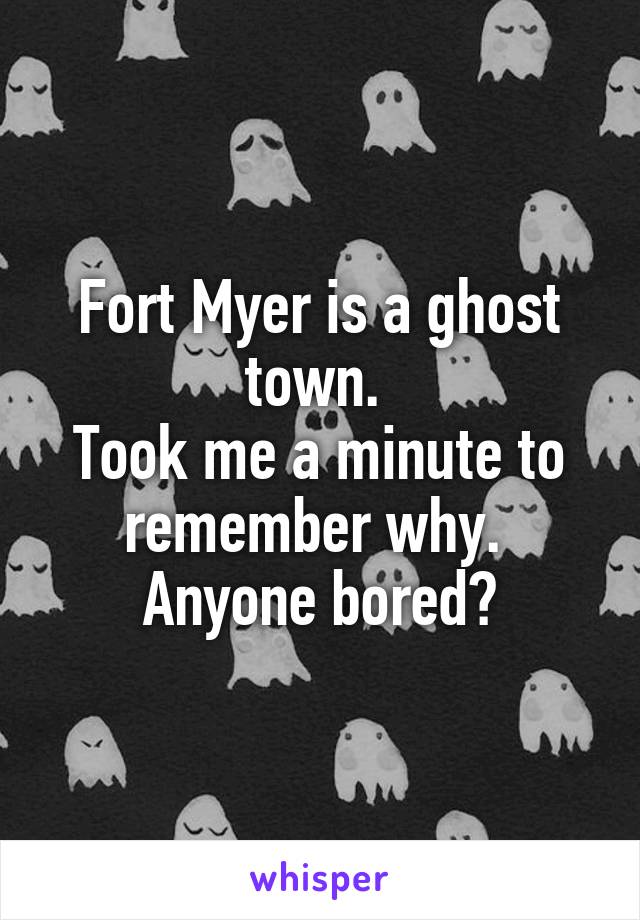 Fort Myer is a ghost town. 
Took me a minute to remember why. 
Anyone bored?