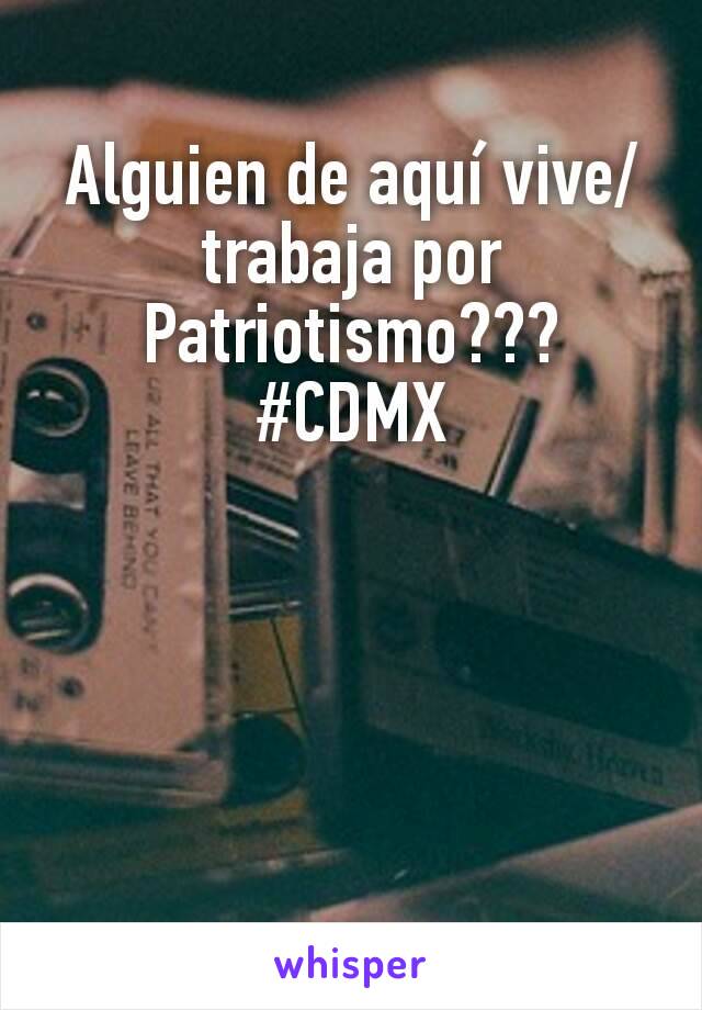 Alguien de aquí vive/trabaja por Patriotismo???
#CDMX