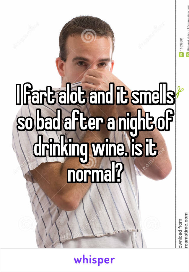 I fart alot and it smells so bad after a night of drinking wine. is it normal?