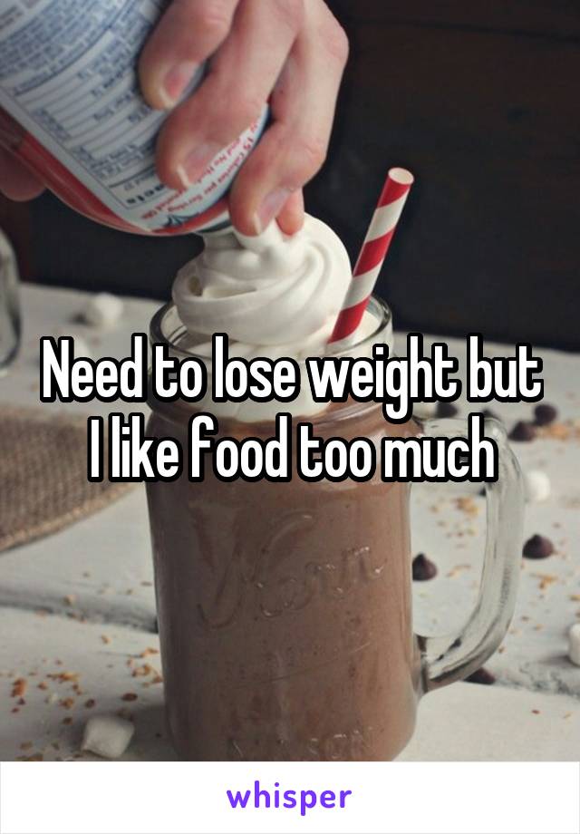 Need to lose weight but I like food too much