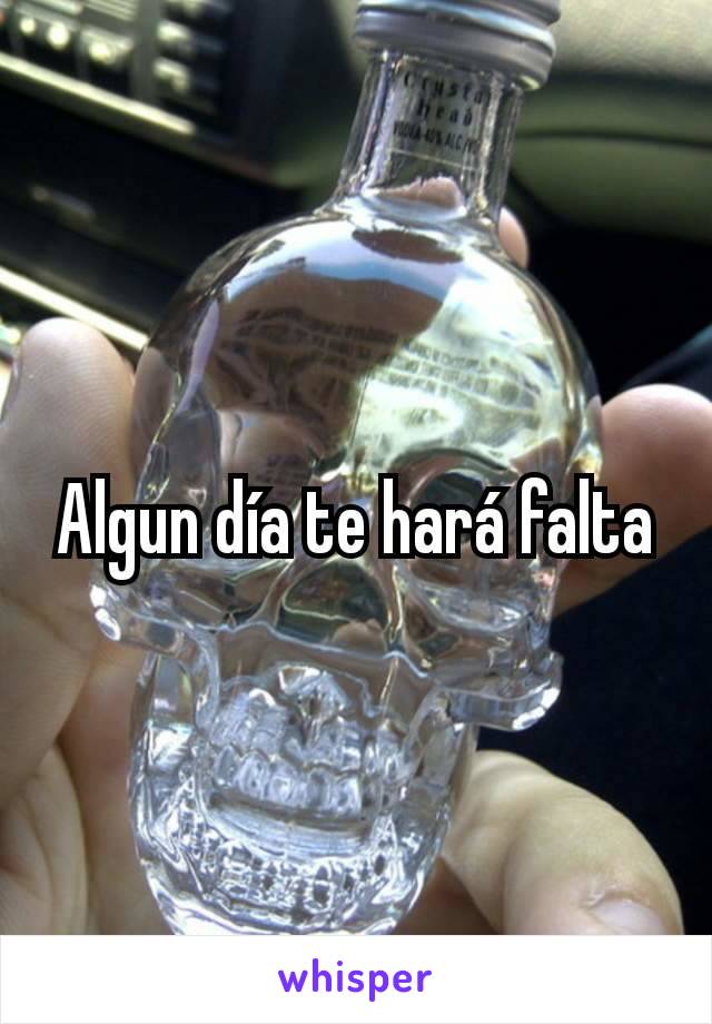 Algun día te hará falta