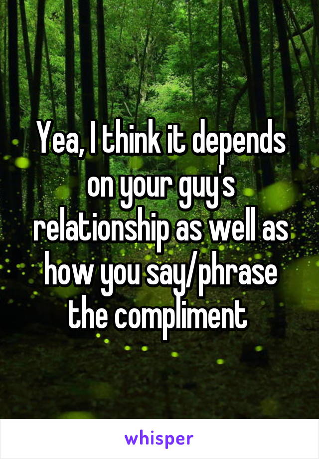 Yea, I think it depends on your guy's relationship as well as how you say/phrase the compliment 