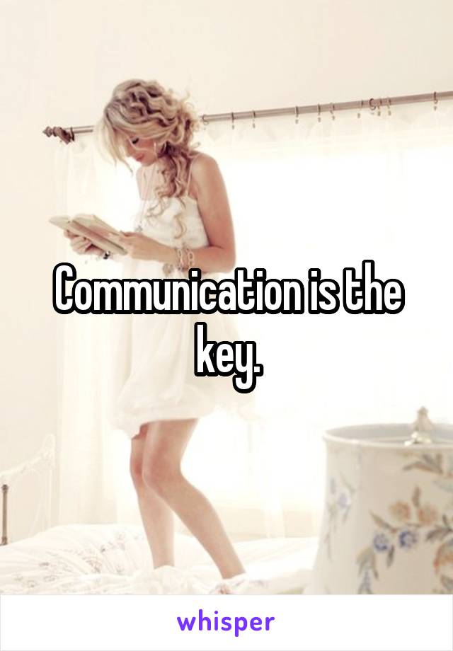 Communication is the key.