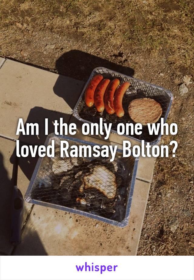 Am I the only one who loved Ramsay Bolton?