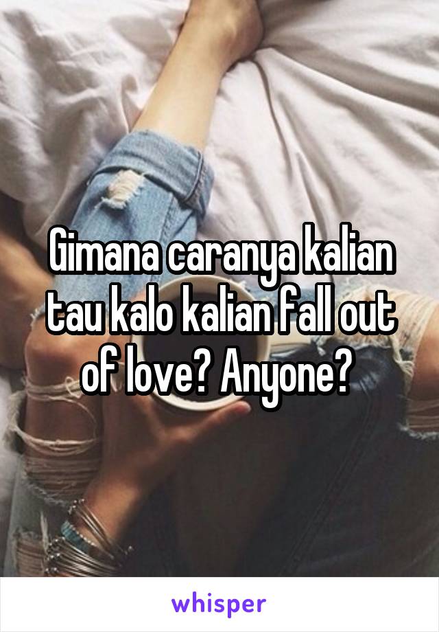 Gimana caranya kalian tau kalo kalian fall out of love? Anyone? 