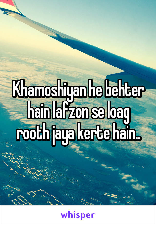 Khamoshiyan he behter hain lafzon se loag rooth jaya kerte hain..