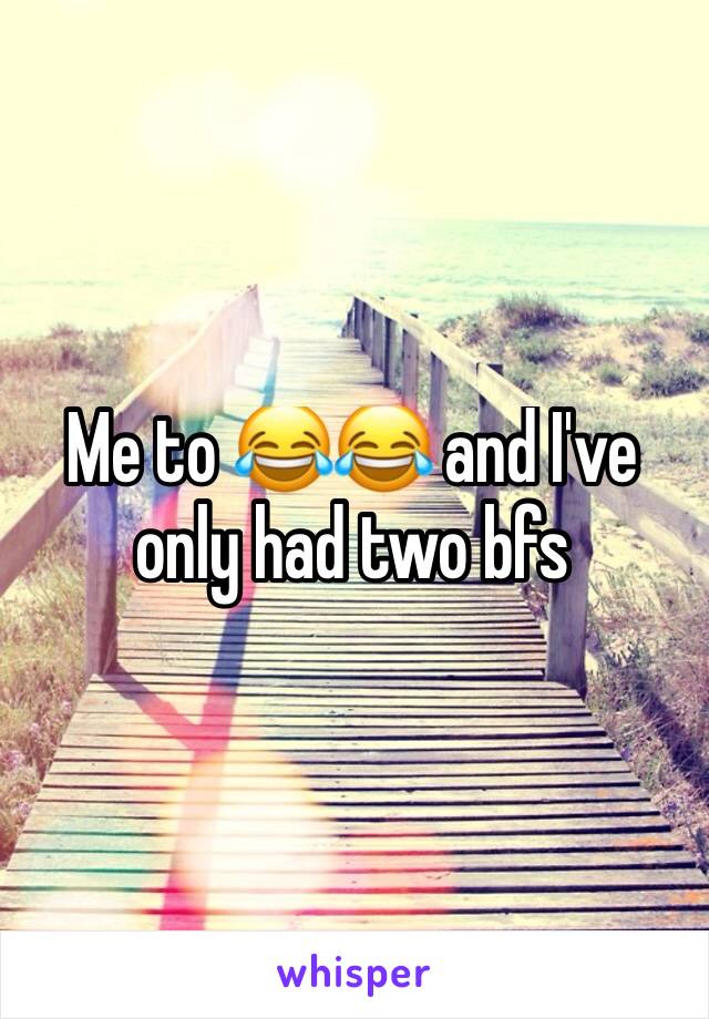 Me to 😂😂 and I've only had two bfs 