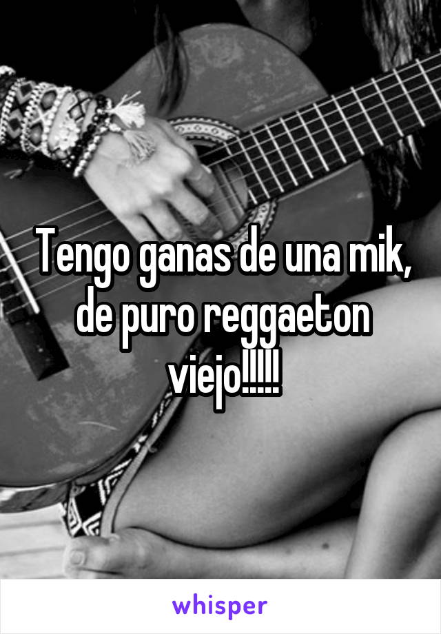 Tengo ganas de una mik, de puro reggaeton viejo!!!!!