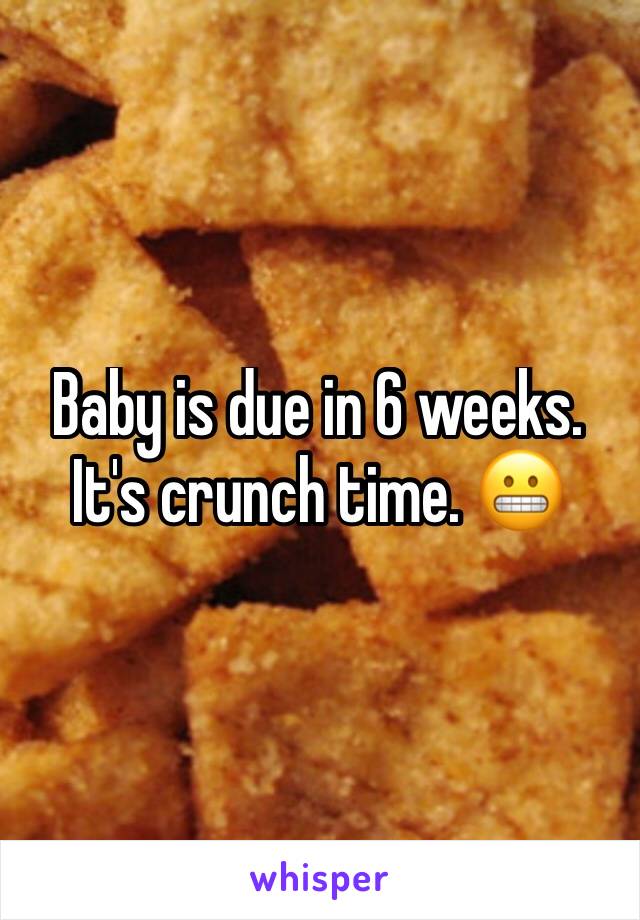 Baby is due in 6 weeks. It's crunch time. 😬