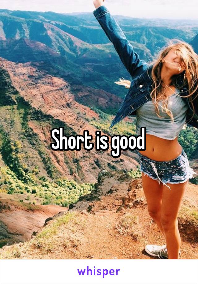 Short is good 