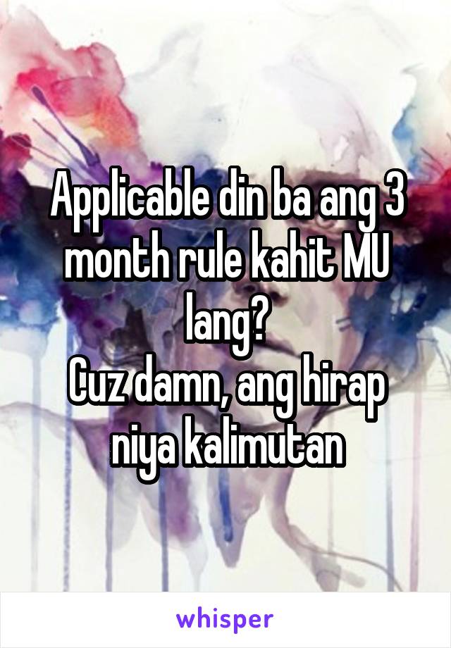 Applicable din ba ang 3 month rule kahit MU lang?
Cuz damn, ang hirap niya kalimutan