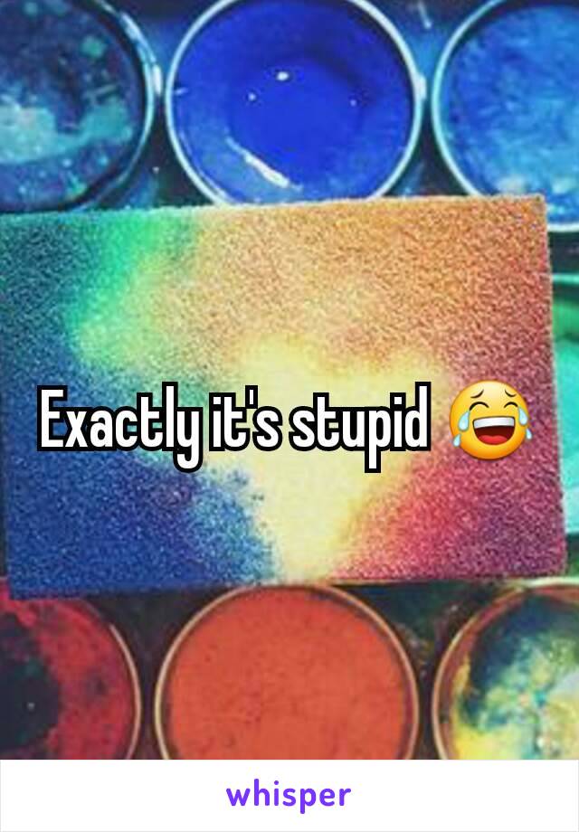 Exactly it's stupid 😂