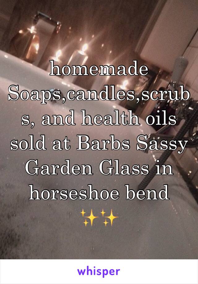 homemade Soaps,candles,scrubs, and health oils sold at Barbs Sassy Garden Glass in horseshoe bend
✨✨