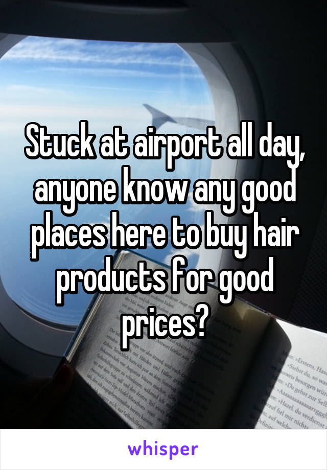 Stuck at airport all day, anyone know any good places here to buy hair products for good prices?