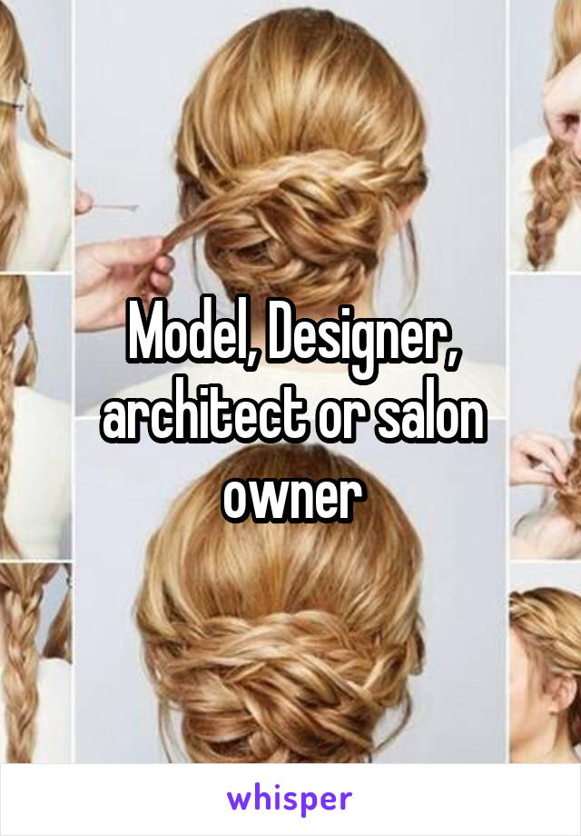 Model, Designer, architect or salon owner