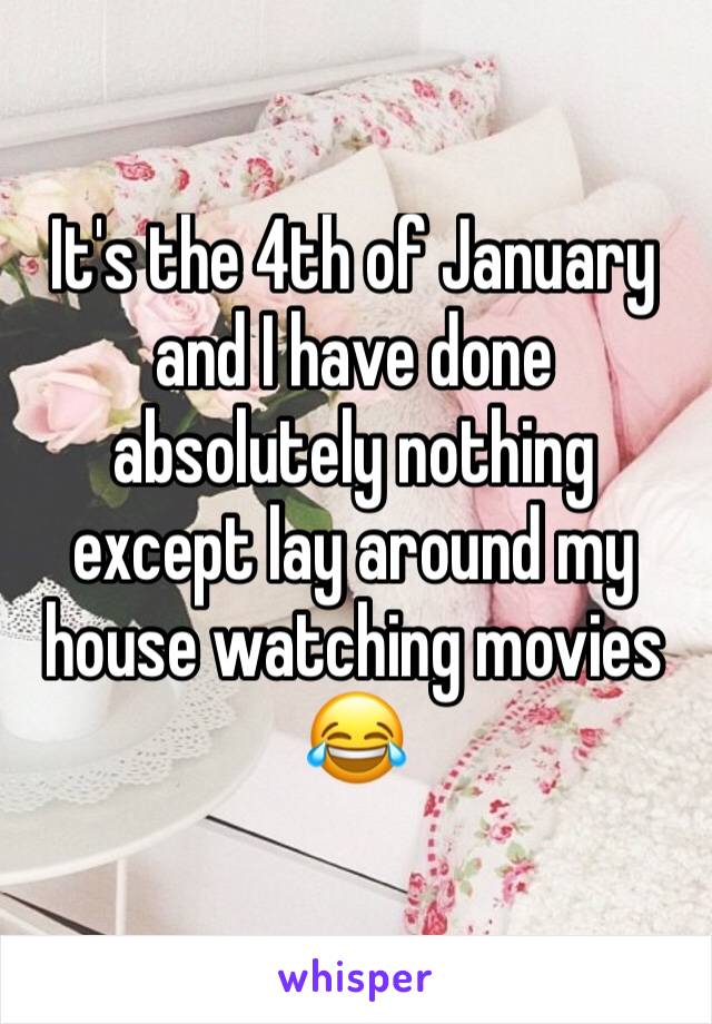 It's the 4th of January and I have done absolutely nothing except lay around my house watching movies 😂