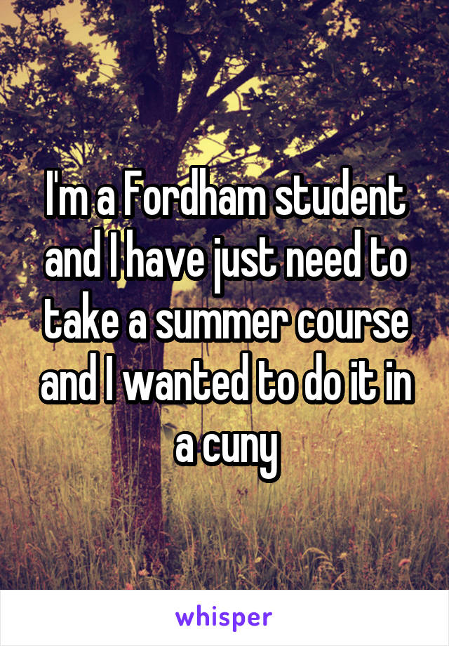 I'm a Fordham student and I have just need to take a summer course and I wanted to do it in a cuny