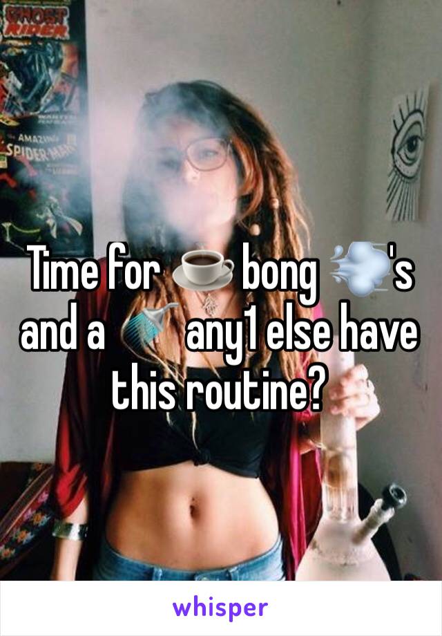 Time for ☕️ bong 💨's and a 🚿 any1 else have this routine? 