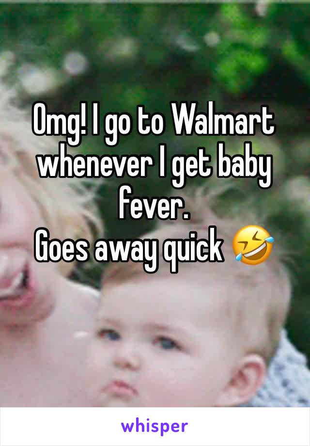 Omg! I go to Walmart whenever I get baby fever. 
Goes away quick 🤣