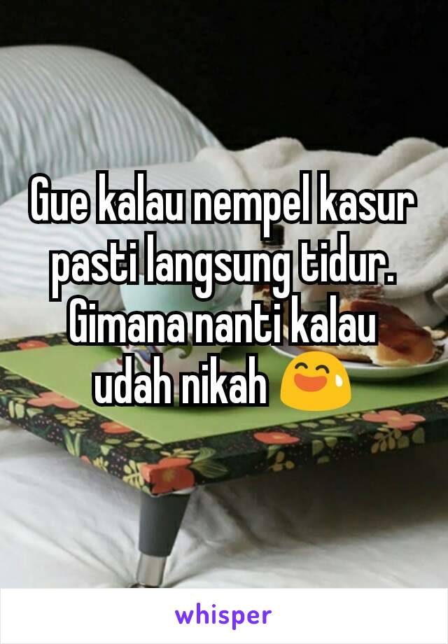 Gue kalau nempel kasur pasti langsung tidur. Gimana nanti kalau udah nikah 😅