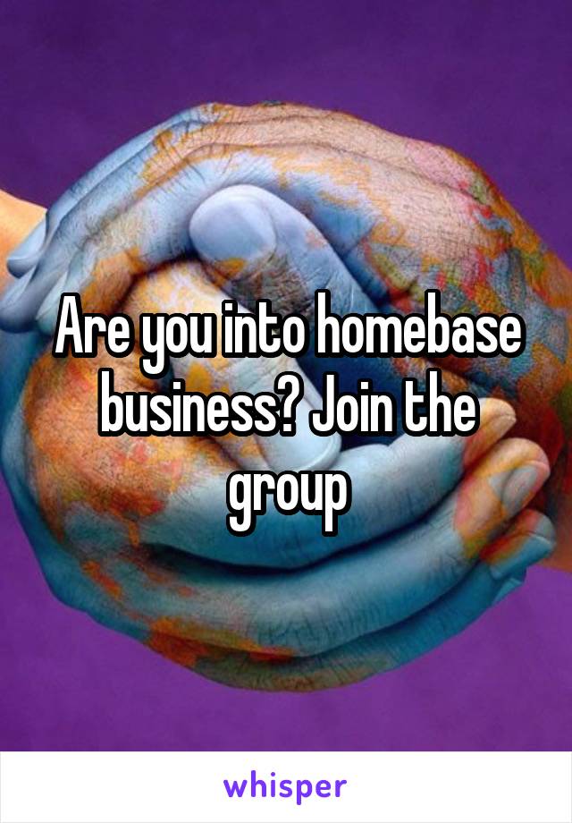 Are you into homebase business? Join the group