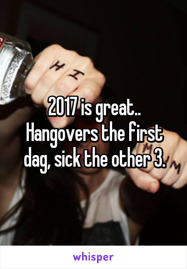 2017 is great.. Hangovers the first dag, sick the other 3.