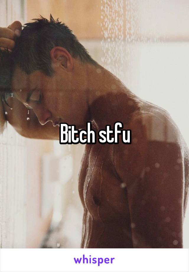 Bitch stfu