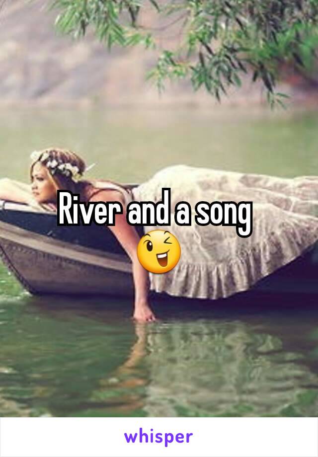 River and a song 
😉