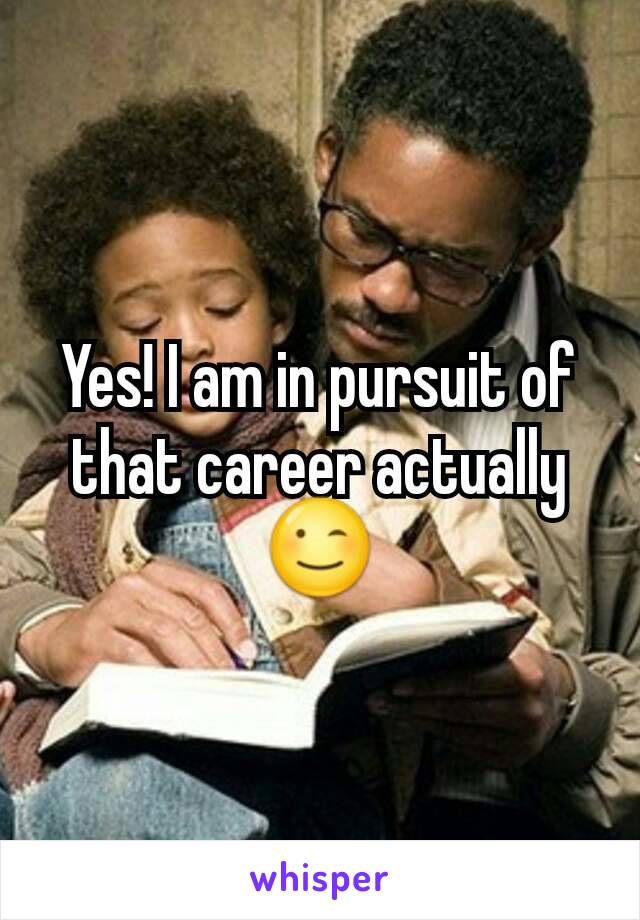 Yes! I am in pursuit of that career actually 😉