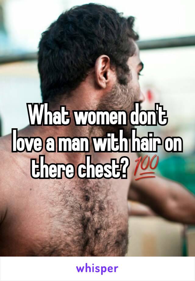 What women don't love a man with hair on there chest?💯