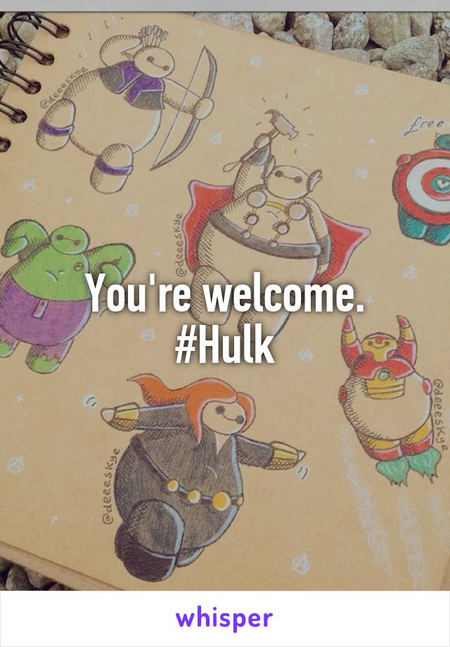 You're welcome.
#Hulk