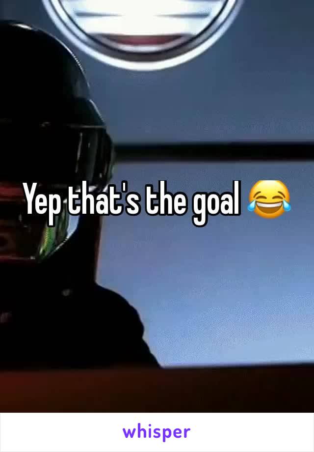 Yep that's the goal 😂
