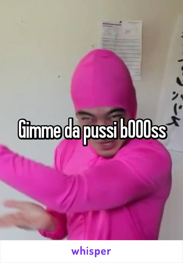 Gimme da pussi b000ss